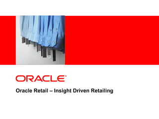 Oracle Retail – Insight Driven Retailing  