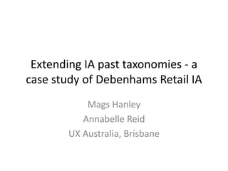 Extending IA past taxonomies - a
case study of Debenhams Retail IA
Mags Hanley
Annabelle Reid
UX Australia, Brisbane
 