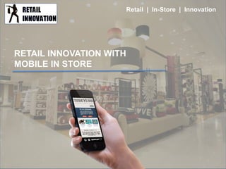Retail | In-Store | Innovation
RETAIL INNOVATION WITH
MOBILE & WEARABLES IN
STORE - USE CASES
 