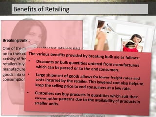 Benefits of Retailing
For consumers or customers, the retailers act as buying agents. Retailers perform
various activities...