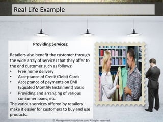 Real Life Example
Providing Services:
Retailers also benefit the customer through
the wide array of services that they off...