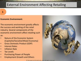 External Environment Affecting Retailing
1
Economic Environment:
The economic environment greatly affects
the success and ...
