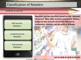• Amount of Service
Classification of Retailers
Retailers can be classified based on the ‘amount
of service’ they offer to...