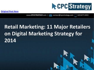 Retail Marketing: 11 Major Retailers
on Digital Marketing Strategy for
2014
Original Post Here
 