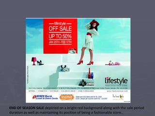 END OF SEASON SALE  depicted on a bright red background along with the sale period duration as well as maintaining its position of being a fashionable store.. IV. PROMOTION: LIFESTYLE 