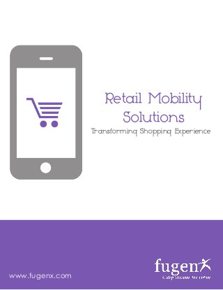 Retail Mobility
Solutions
Transforming Shopping Experience
www.fugenx.com
 