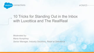 10 Tricks for Standing Out in the Inbox
with Luxottica and The RealReal
Moderated by:
Maria Humphrey
Senior Manager, Industry Solutions, Retail at Salesforce
 