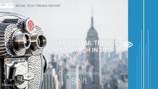 1
5 KEY RETAIL TRENDS
TO WATCH IN 2018
RETAIL TECH TRENDS REPORT
February 2018
 