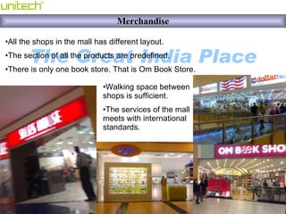 Merchandise <ul><li>All the shops in the mall has different layout. </li></ul><ul><li>The section of all the products are ...