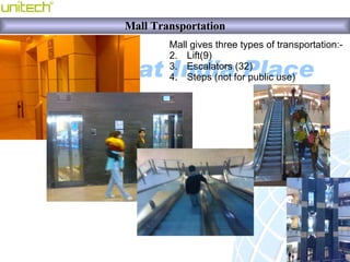 Mall Transportation <ul><li>Mall gives three types of transportation:- </li></ul><ul><li>Lift(9) </li></ul><ul><li>Escalat...