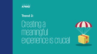 Trend 3:
Creatinga
meaningful
experienceiscrucial
 
