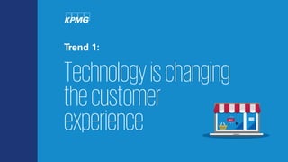Trend 1:
Technologyischanging
thecustomer
experience
 