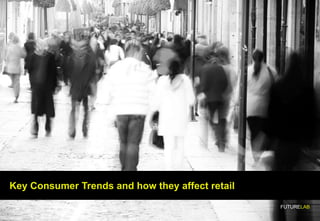 Key Consumer Trends and how they affect retail
FUTURELAB
 