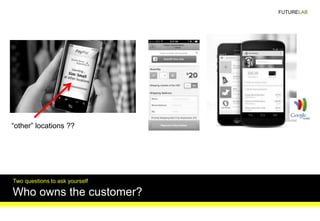 Two questions to ask yourself
Who owns the customer?
―other‖ locations ??
FUTURELAB
 