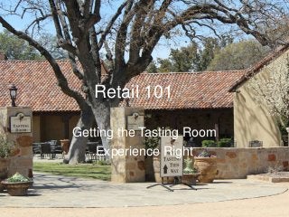 Getting the Tasting Room
Experience Right
Retail 101
 