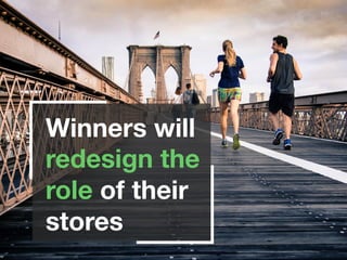 Winners will
redesign the
role of their
stores 	
  
 