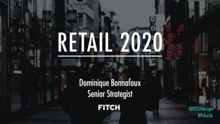 Dominique Bonnafoux
Senior Strategist
@FITCHdesign
#Pulse16
RETAIL 2020
 