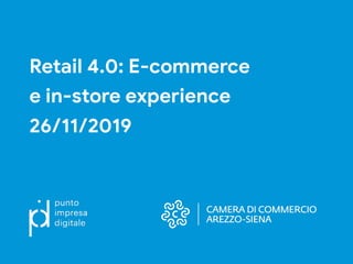 Retail 4.0: E-commerce 

e in-store experience 

26/11/2019
 