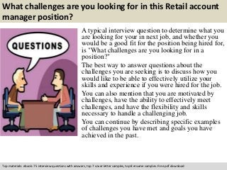 What challenges are you looking for in this Retail account 
manager position? 
A typical interview question to determine w...
