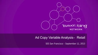 SES San Francisco - September 11, 2013
Ad Copy Variable Analysis ̶ Retail
 