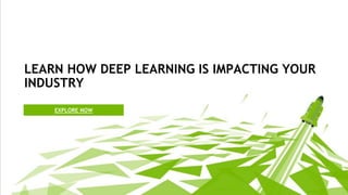 EXPLORE NOW
LEARN HOW DEEP LEARNING IS IMPACTING YOUR
INDUSTRY
 
