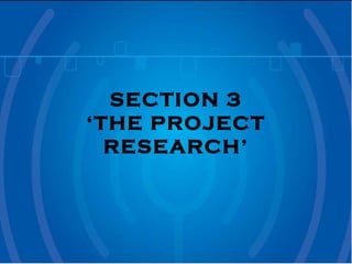 SECTION 3 ‘THE PROJECT RESEARCH’ 
