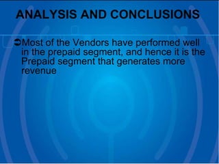 ANALYSIS AND CONCLUSIONS    Most of the Vendors have performed well in the prepaid segment, and hence it is the Prepaid segment that generates more revenue 