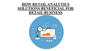 HOW RETAILANALYTICS
SOLUTIONS BENEFICIAL FOR
RETAIL BUSINESS
 