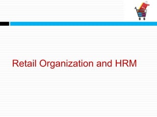 Retail Organization and HRM
 