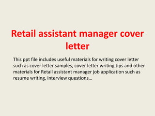 Retail assistant manager cover
letter
This ppt file includes useful materials for writing cover letter
such as cover letter samples, cover letter writing tips and other
materials for Retail assistant manager job application such as
resume writing, interview questions…

 