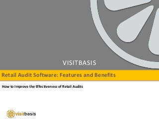 VISITBASIS
Retail Audit Software: Features and Benefits
How to Improve the Effectiveness of Retail Audits
 