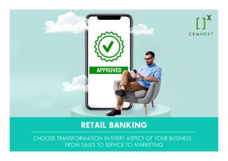 RETAIL BANKING
CHOOSE TRANSFORMATION IN EVERY ASPECT OF YOUR BUSINESS -
FROM SALES TO SERVICE TO MARKETING
 