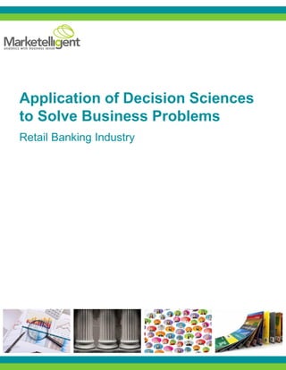 Application of Decision Sciences
to Solve Business Problems
Retail Banking Industry
 