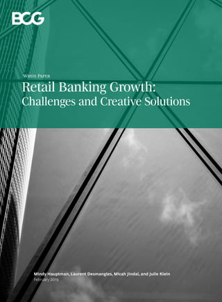 February 2019
Mindy Hauptman, Laurent Desmangles, Micah Jindal, and Julie Klein
Retail Banking Growth:
Challenges and Creative Solutions
White Paper
 