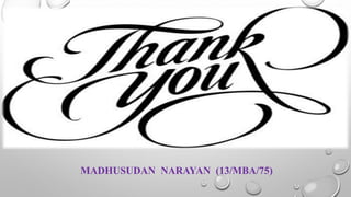 MADHUSUDANNARAYAN (13/MBA/75) 