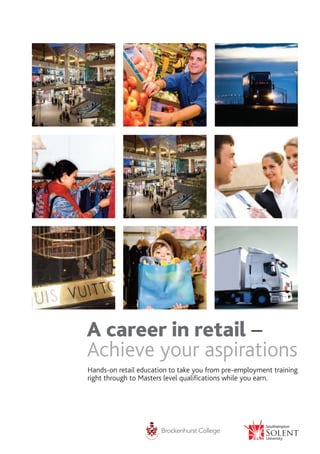 A career in retail –
Achieve your aspirations
Hands-on retail education to take you from pre-employment training
right through to Masters level qualifications while you earn.
 