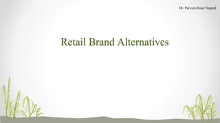 Dr. Parveen Kaur Nagpal
Retail Brand Alternatives
 