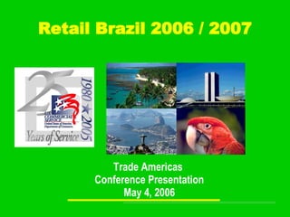 Retail Brazil 2006 / 2007 Trade Americas  Conference Presentation May 4, 2006 