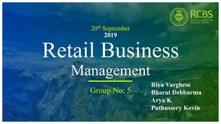 20th September
2019
Retail Business
Management
Group No: 5
Riya Varghese
Bharat Debbarma
Arya K
Puthussery Kevin
 