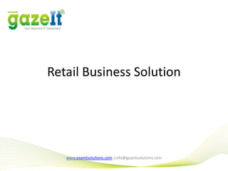 Retail Business Solution
www.gazeitsolutions.com |info@gazeitsolutions.com
 