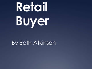 Retail
 Buyer
By Beth Atkinson
 