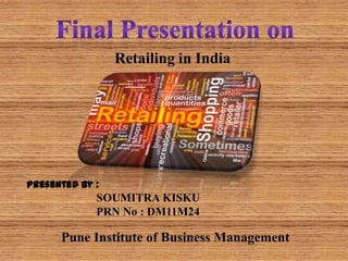 Retailing in India




Presented By :
             SOUMITRA KISKU
             PRN No : DM11M24

      Pune Institute of Business Management
 
