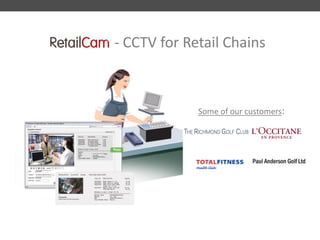 Some of our customers: 
- CCTV for Retail Chains  