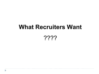 What Recruiters Want
       ????
 
