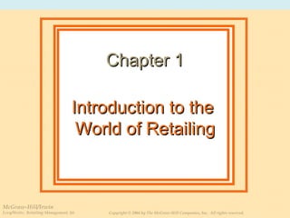 Introduction to the  World of Retailing Chapter 1 McGraw-Hill/Irwin Levy/Weitz:  Retailing Management, 5/e Copyright © 2004 by The McGraw-Hill Companies, Inc.  All rights reserved. 