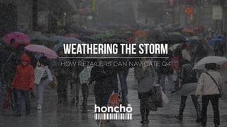 HOW RETAILERS CAN NAVIGATE Q4
Weathering the storm
 