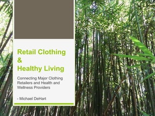 Retail Clothing
&
Healthy Living
Connecting Major Clothing
Retailers and Health and
Wellness Providers
- Michael DeHart
 