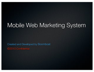 Mobile Web Marketing System


Created and Developed by Boomboat
©2010 Conﬁdential
 