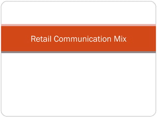 Retail Communication Mix
 