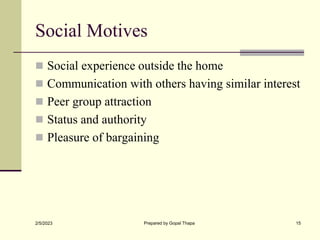 Social Motives
 Social experience outside the home
 Communication with others having similar interest
 Peer group attra...